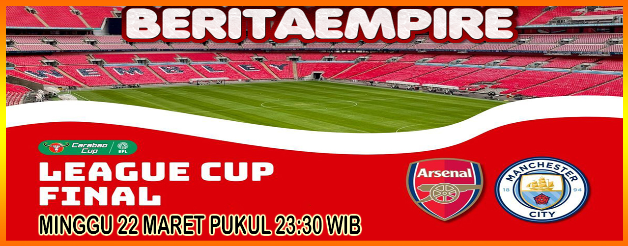 Pertandingan Final Carabao Cup Antara Arsenal Vs Man City